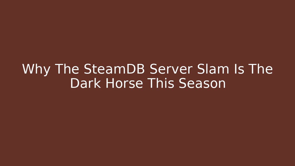 Why The SteamDB Server Slam Is The Dark Horse This Season