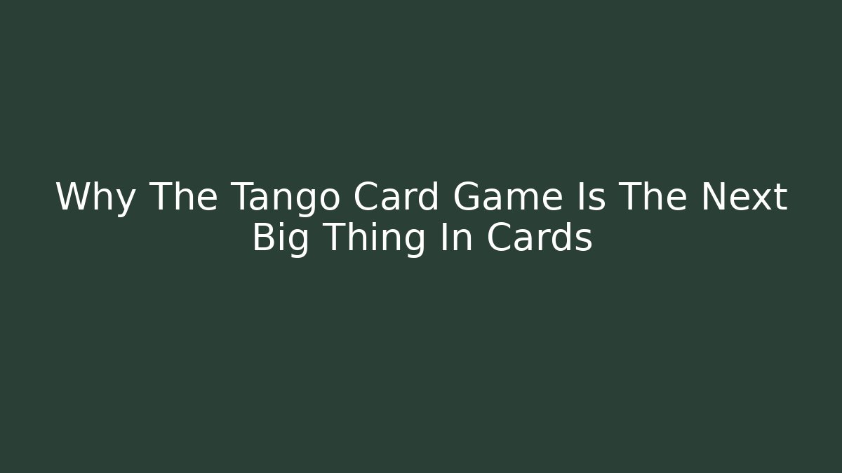 Why The Tango Card Game Is The Next Big Thing In Cards