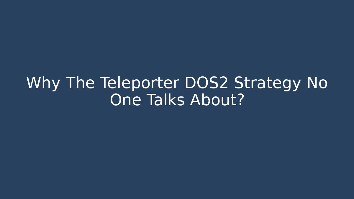 Why The Teleporter DOS2 Strategy No One Talks About?