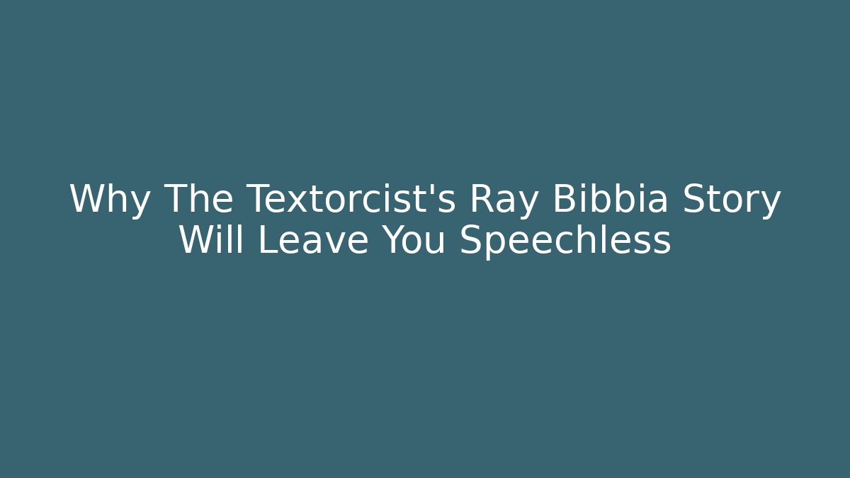 Why The Textorcist's Ray Bibbia Story Will Leave You Speechless