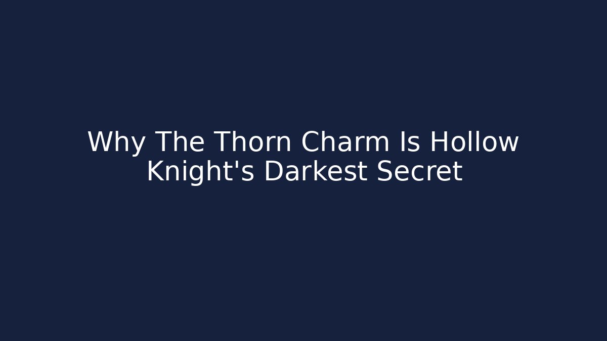 Why The Thorn Charm Is Hollow Knight's Darkest Secret