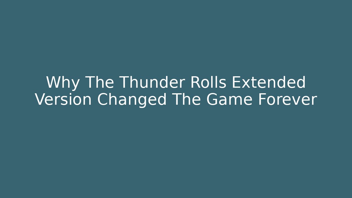 Why The Thunder Rolls Extended Version Changed The Game Forever