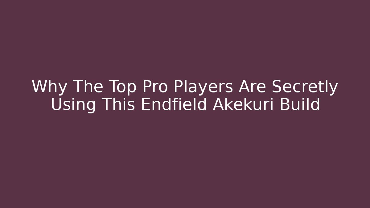 Why The Top Pro Players Are Secretly Using This Endfield Akekuri Build