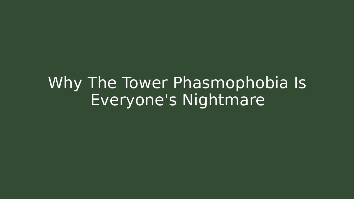 Why The Tower Phasmophobia Is Everyone's Nightmare