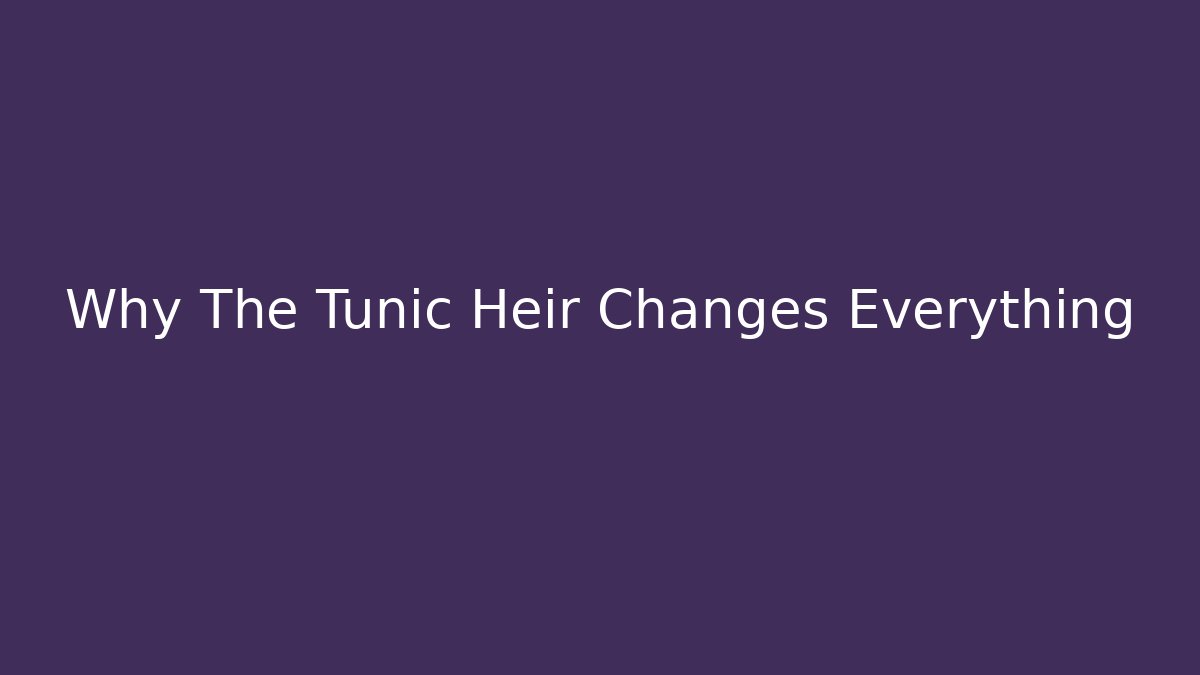 Why The Tunic Heir Changes Everything - Create More Assets