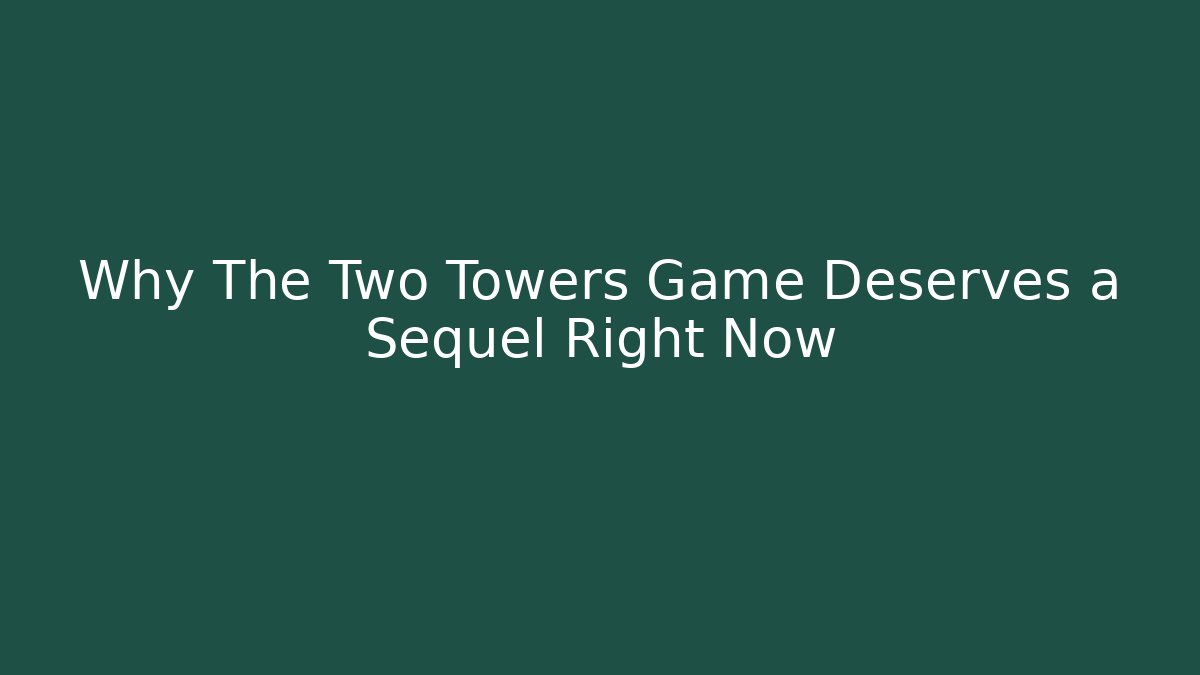 Why The Two Towers Game Deserves a Sequel Right Now