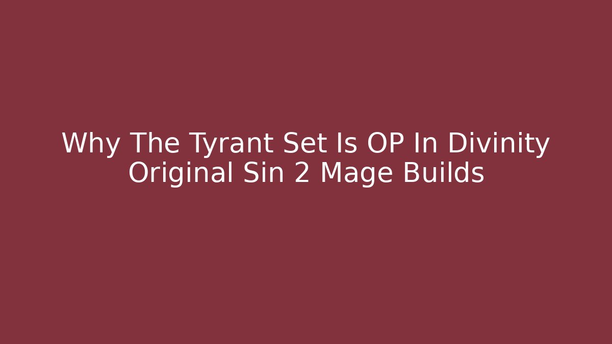 Why The Tyrant Set Is OP In Divinity Original Sin 2 Mage Builds - Create More Assets