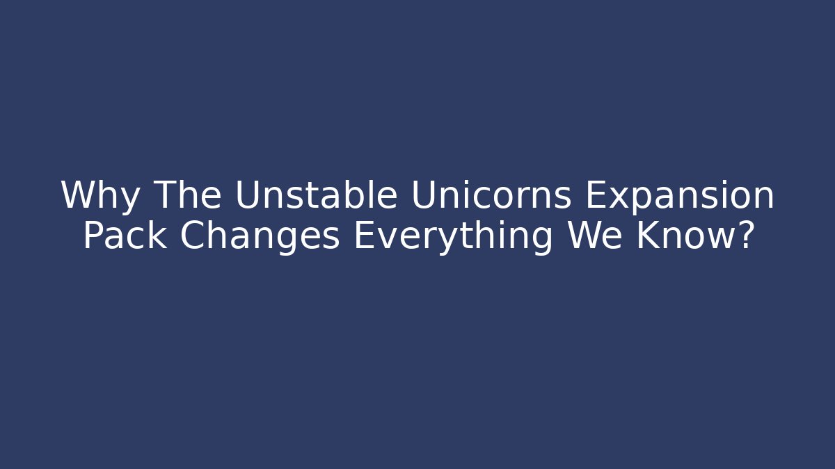 Why The Unstable Unicorns Expansion Pack Changes Everything We Know? - Create More Assets