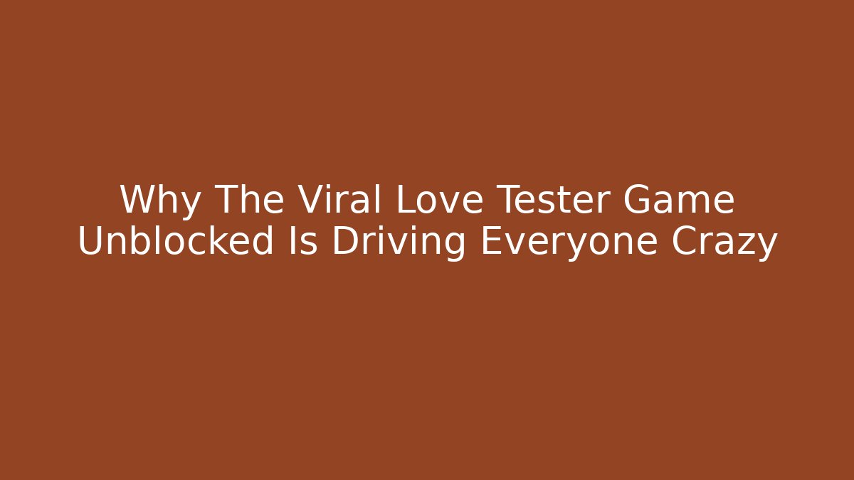 Why The Viral Love Tester Game Unblocked Is Driving Everyone Crazy