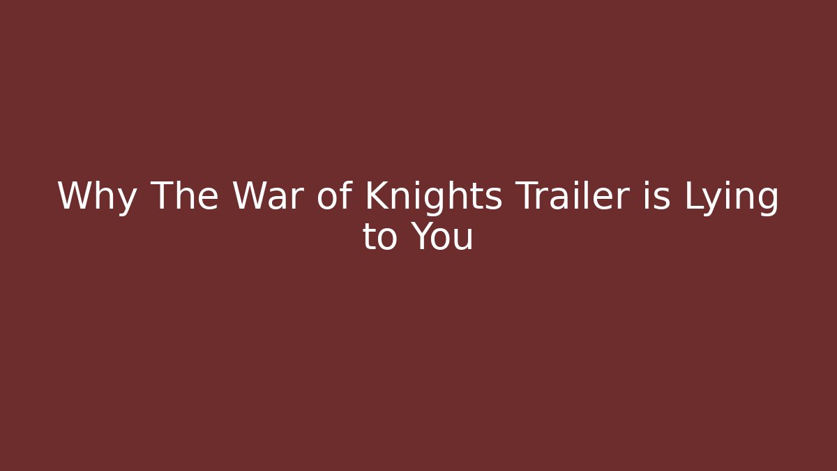 Why The War of Knights Trailer is Lying to You