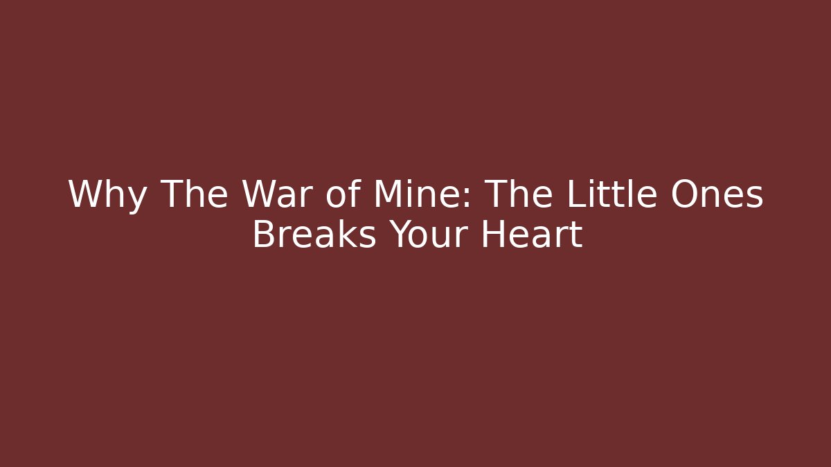 Why The War of Mine: The Little Ones Breaks Your Heart