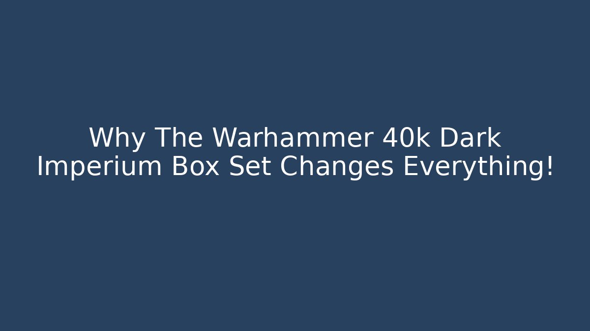 Why The Warhammer 40k Dark Imperium Box Set Changes Everything!