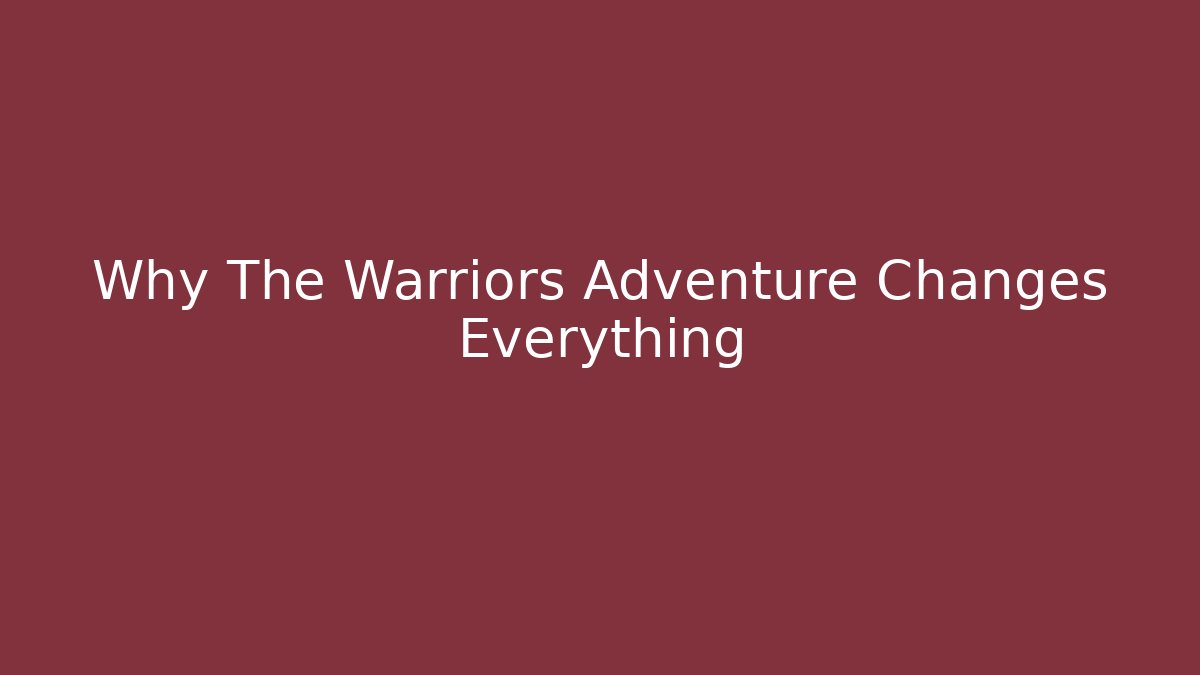 Why The Warriors Adventure Changes Everything - Create More Assets