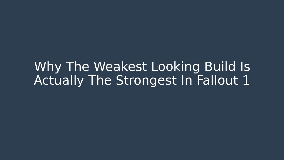 Why The Weakest Looking Build Is Actually The Strongest In Fallout 1