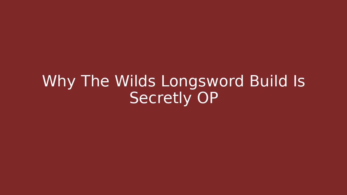 Why The Wilds Longsword Build Is Secretly OP