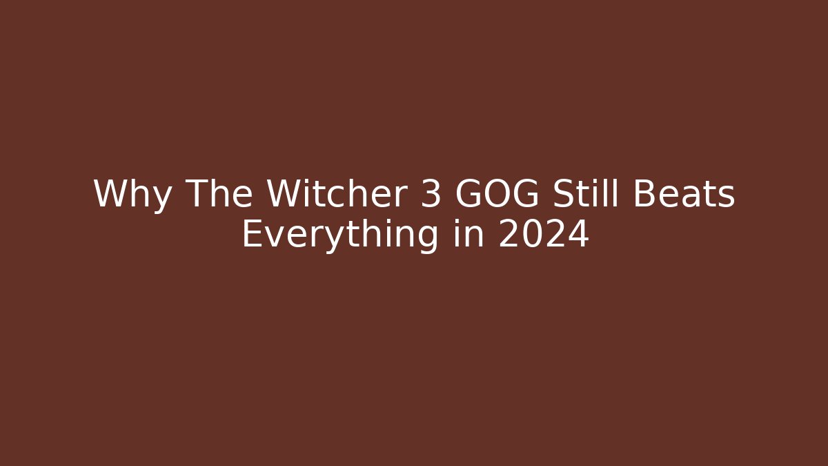 Why The Witcher 3 GOG Still Beats Everything in 2024
