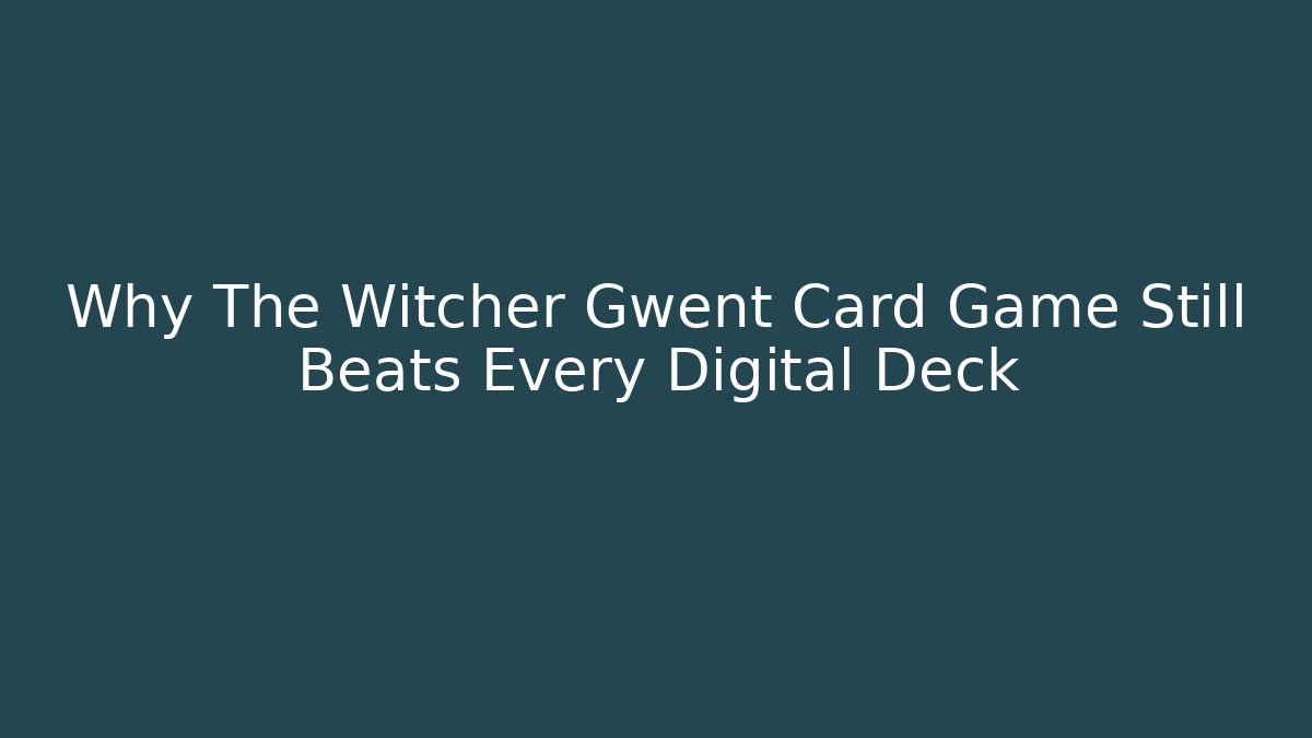 Why The Witcher Gwent Card Game Still Beats Every Digital Deck