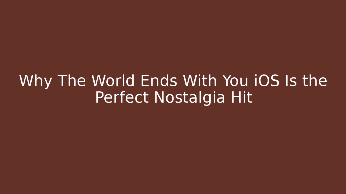 Why The World Ends With You iOS Is the Perfect Nostalgia Hit