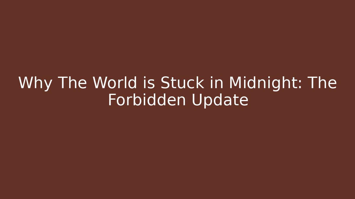 Why The World is Stuck in Midnight: The Forbidden Update