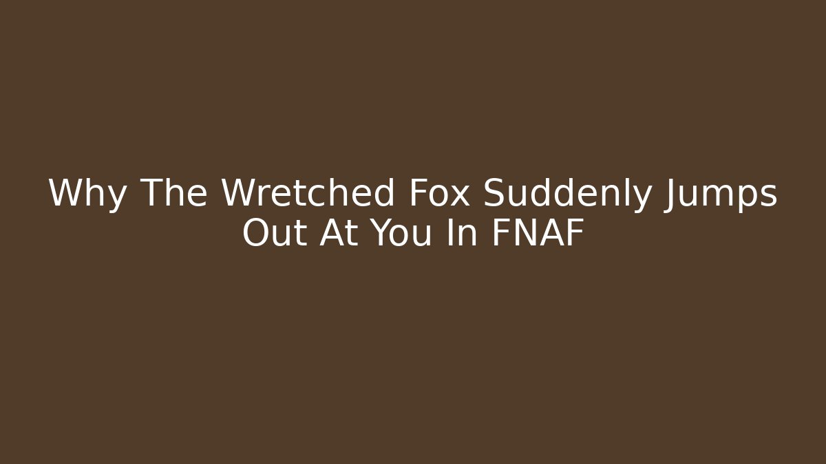 Why The Wretched Fox Suddenly Jumps Out At You In FNAF