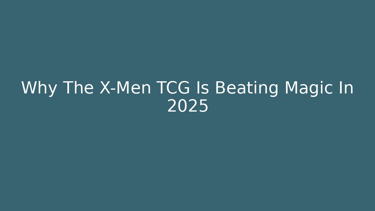 Why The X-Men TCG Is Beating Magic In 2025