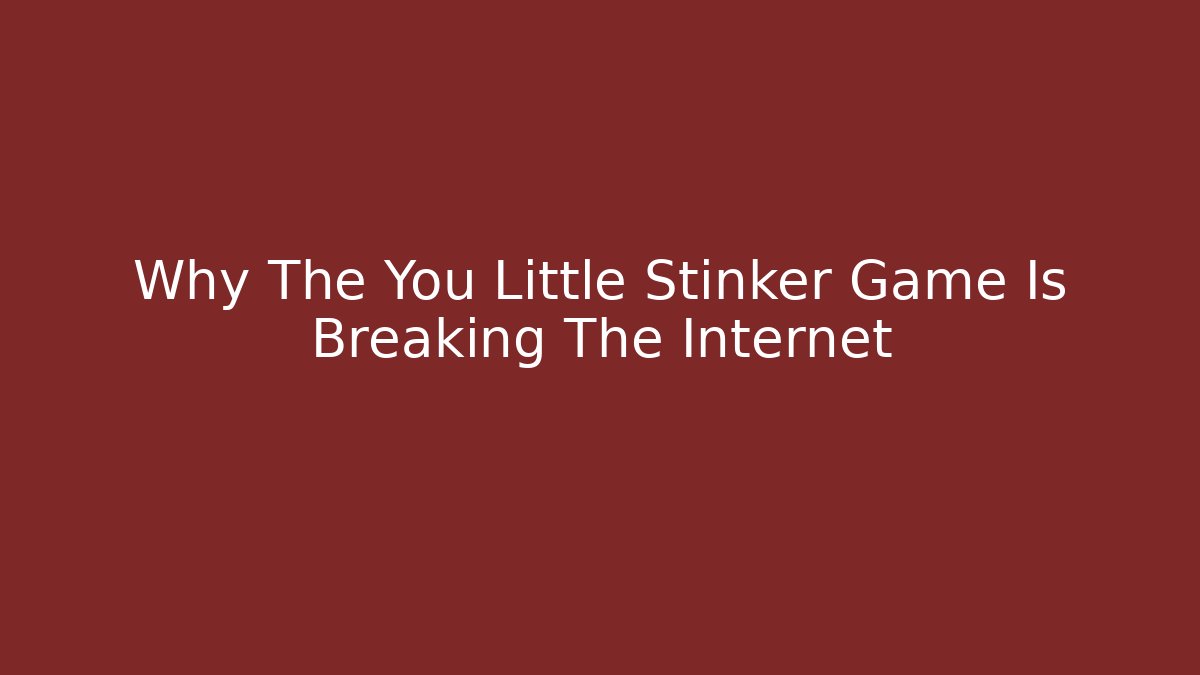 Why The You Little Stinker Game Is Breaking The Internet