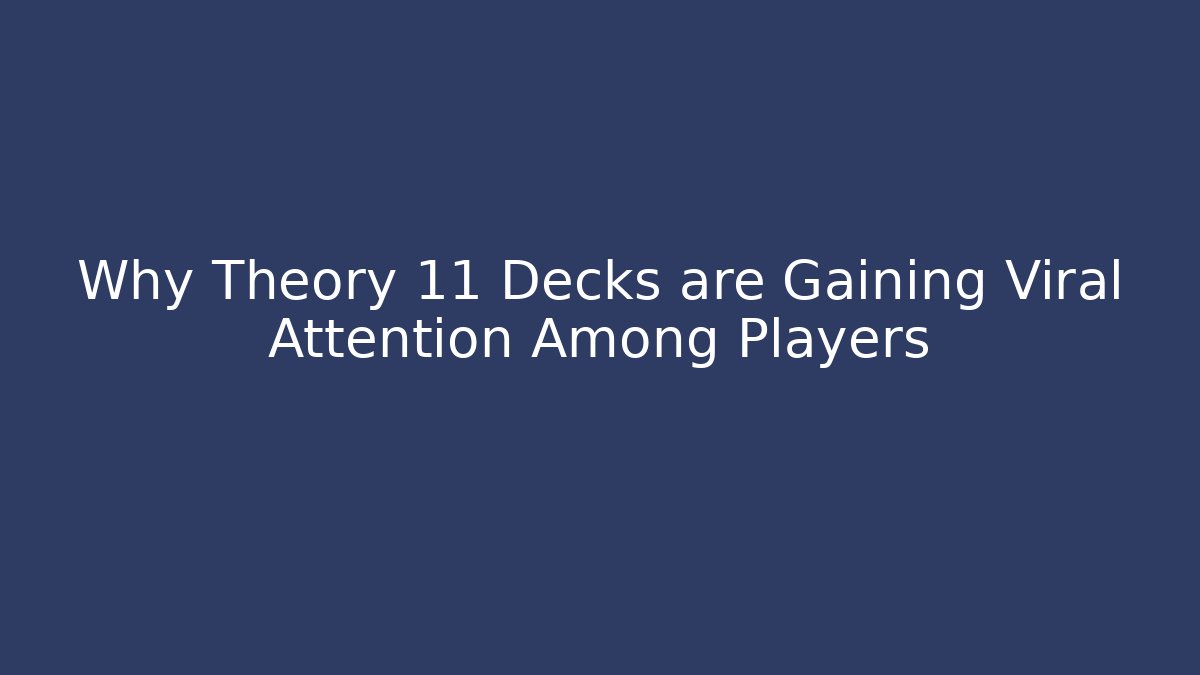 Why Theory 11 Decks are Gaining Viral Attention Among Players