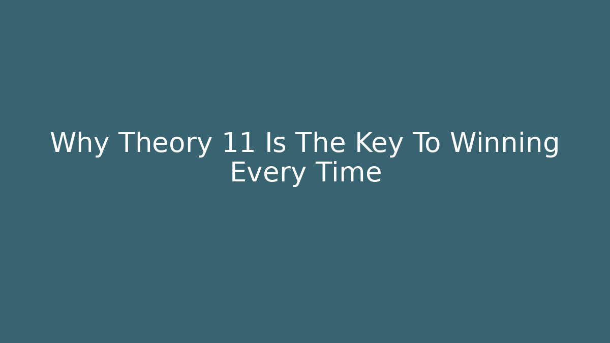 Why Theory 11 Is The Key To Winning Every Time - Create More Assets