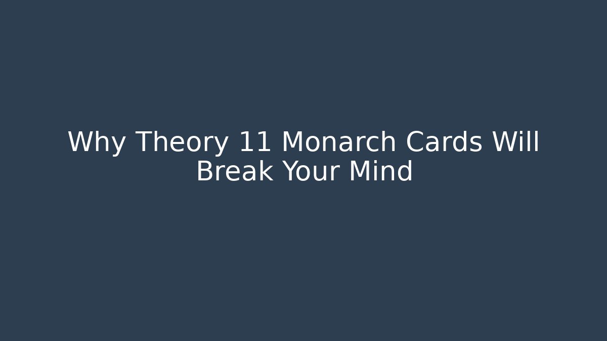 Why Theory 11 Monarch Cards Will Break Your Mind