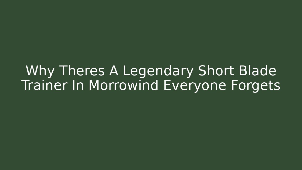Why Theres A Legendary Short Blade Trainer In Morrowind Everyone Forgets