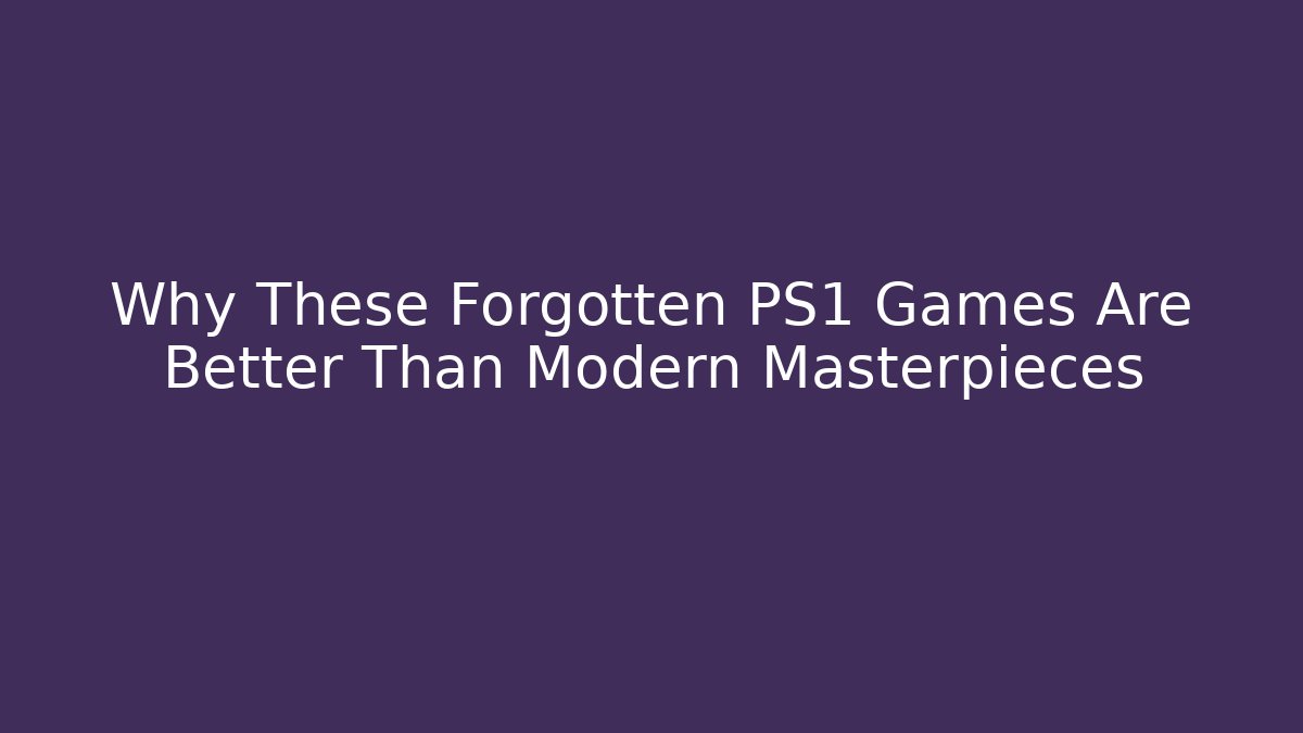 Why These Forgotten PS1 Games Are Better Than Modern Masterpieces