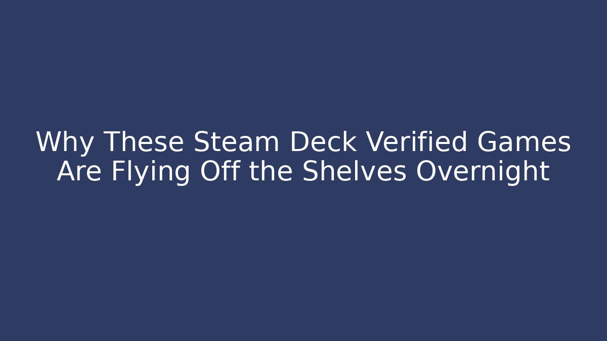 Why These Steam Deck Verified Games Are Flying Off the Shelves Overnight