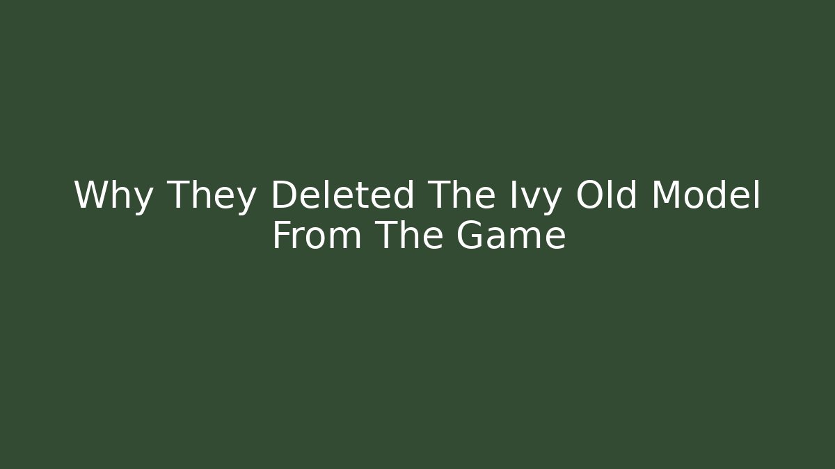 Why They Deleted The Ivy Old Model From The Game