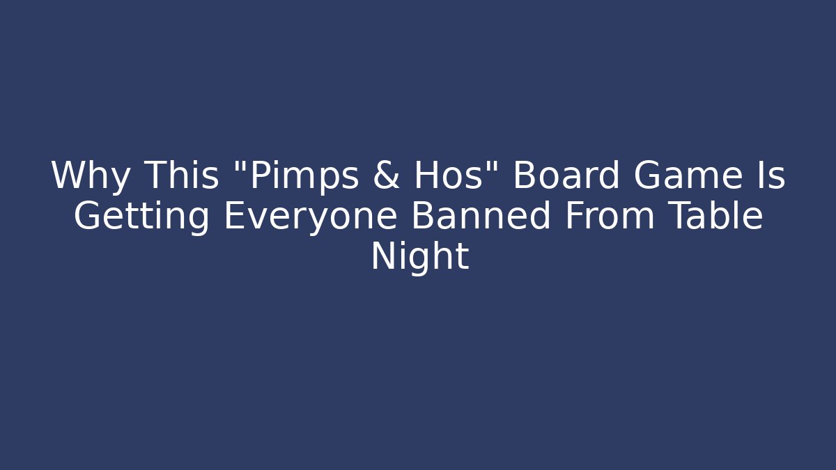 Why This "Pimps & Hos" Board Game Is Getting Everyone Banned From Table Night