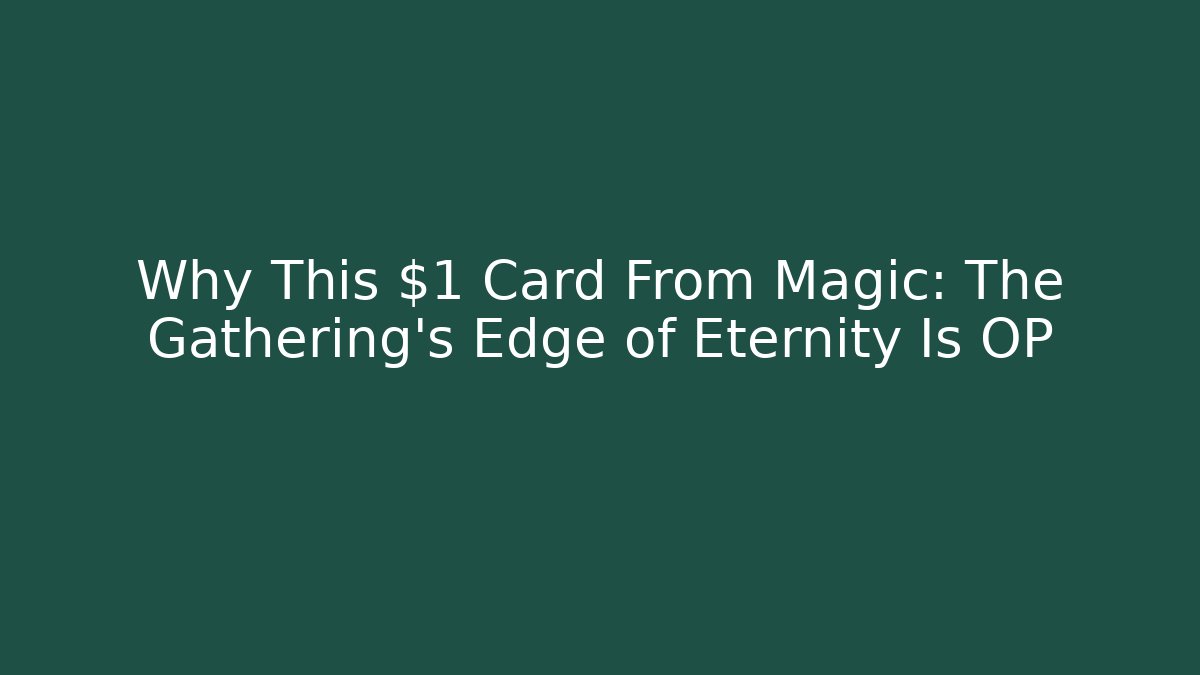 Why This $1 Card From Magic: The Gathering's Edge of Eternity Is OP