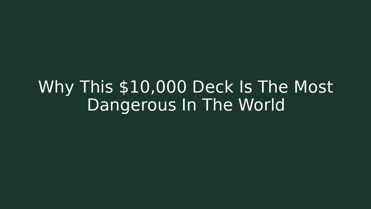Why This $10,000 Deck Is The Most Dangerous In The World