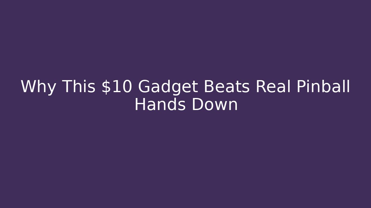 Why This $10 Gadget Beats Real Pinball Hands Down