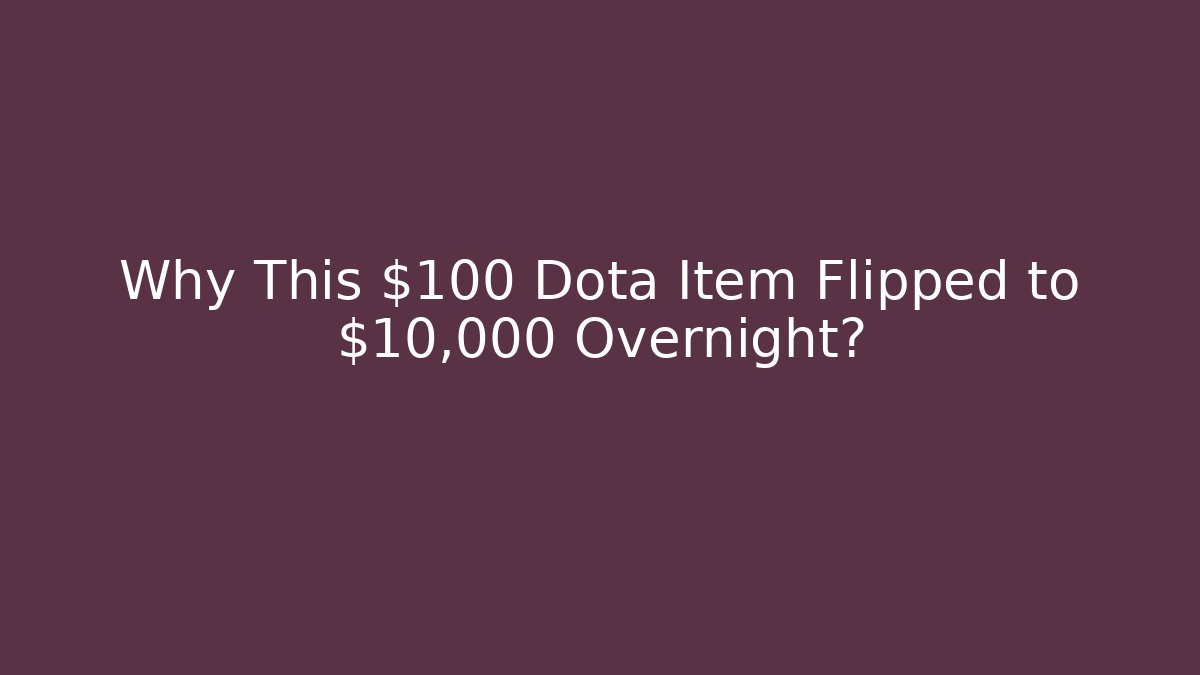 Why This $100 Dota Item Flipped to $10,000 Overnight?