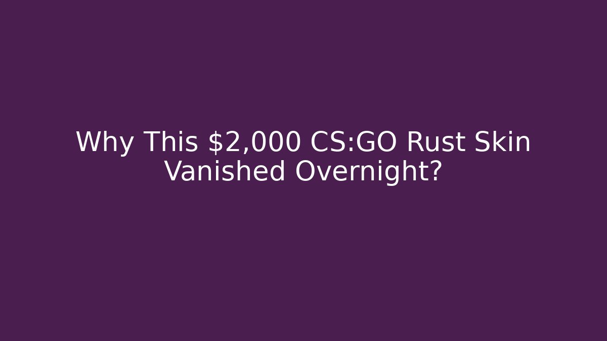 Why This $2,000 CS:GO Rust Skin Vanished Overnight?
