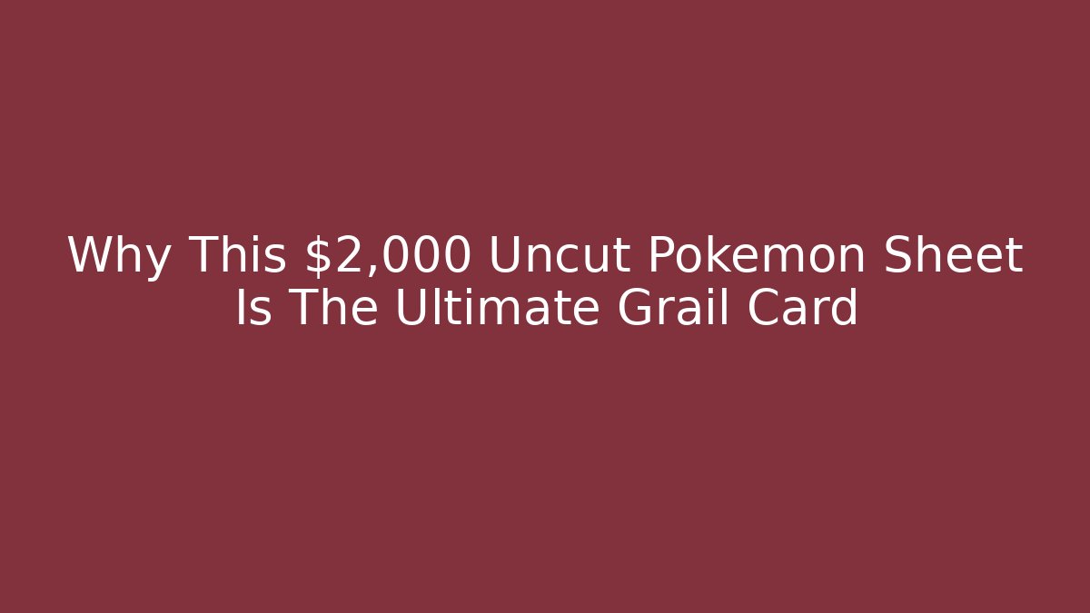 Why This $2,000 Uncut Pokemon Sheet Is The Ultimate Grail Card