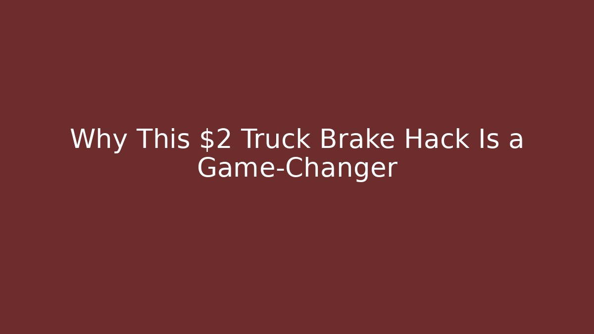 Why This $2 Truck Brake Hack Is a Game-Changer