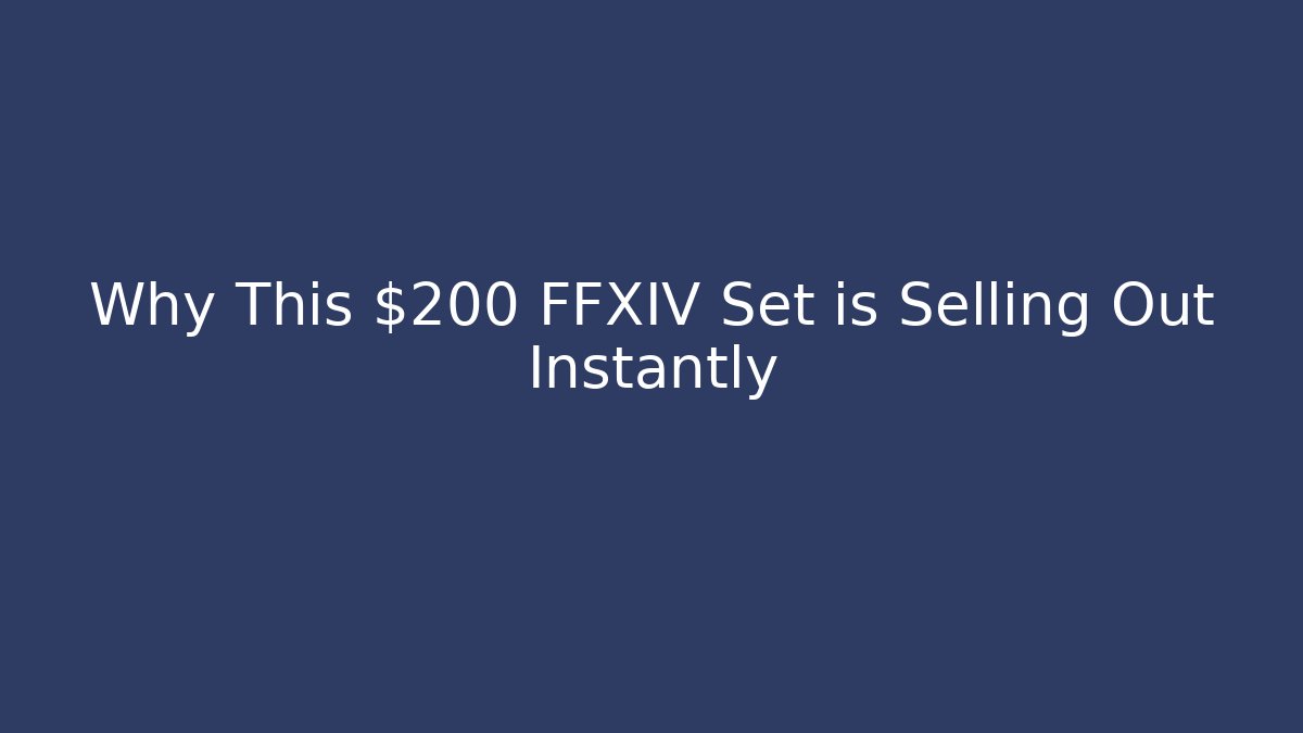 Why This $200 FFXIV Set is Selling Out Instantly