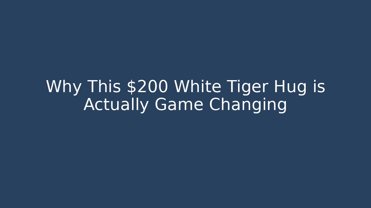 Why This $200 White Tiger Hug is Actually Game Changing