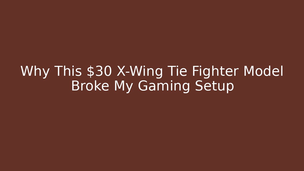Why This $30 X-Wing Tie Fighter Model Broke My Gaming Setup - Create More Assets