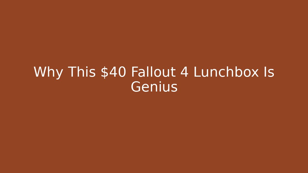 Why This $40 Fallout 4 Lunchbox Is Genius
