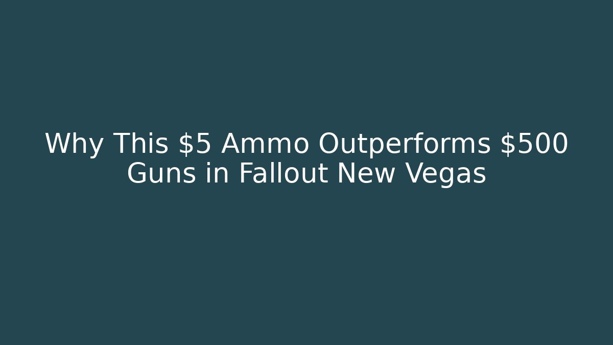 Why This $5 Ammo Outperforms $500 Guns in Fallout New Vegas