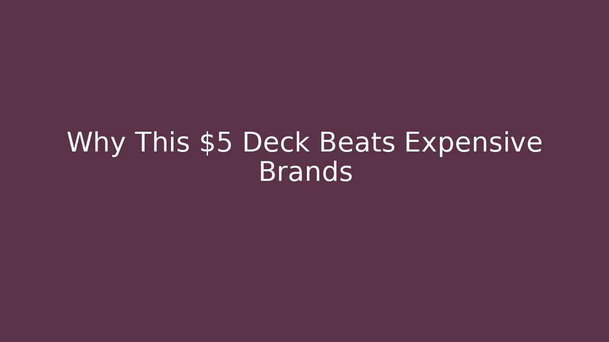 Why This $5 Deck Beats Expensive Brands