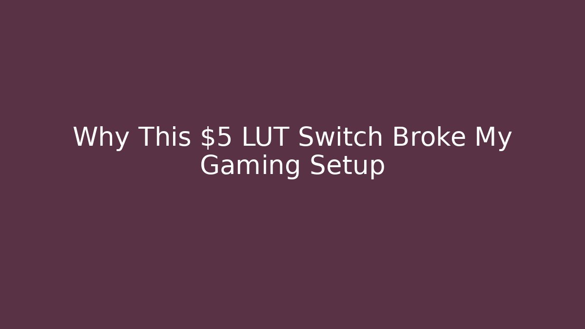 Why This $5 LUT Switch Broke My Gaming Setup - Create More Assets