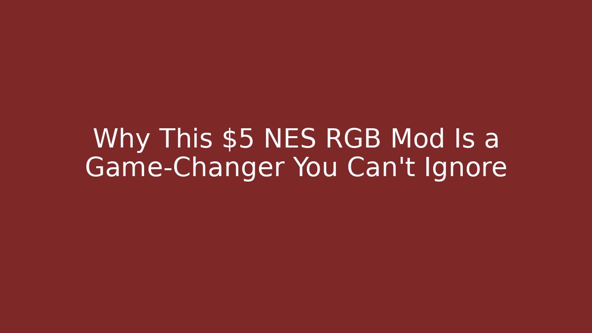 Why This $5 NES RGB Mod Is a Game-Changer You Can’t Ignore