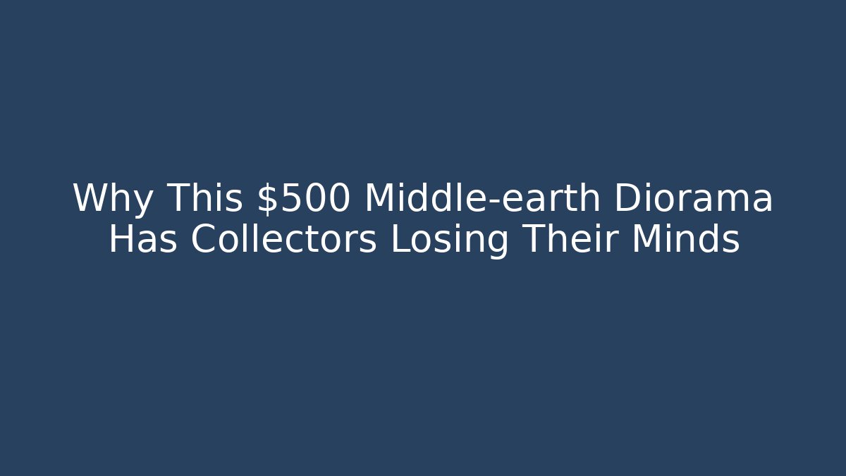 Why This $500 Middle-earth Diorama Has Collectors Losing Their Minds